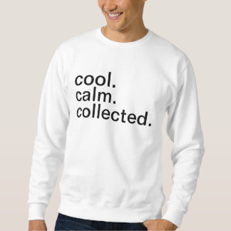 Cool. Calm. Collected. Sweatshirt