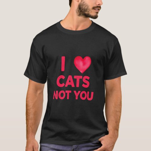Cool Cats And Kittens Owner I Love Cats Not You  T_Shirt
