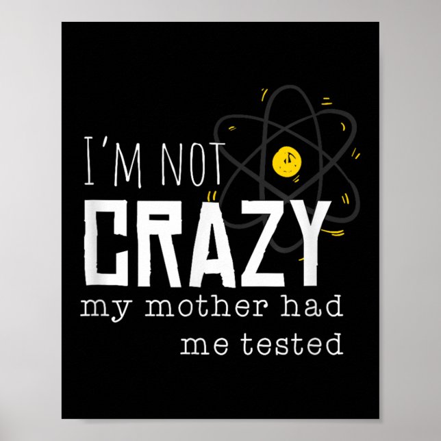 Cool Chemistry Geek Quote Jokes I'm Not Crazy My M Poster (Front)