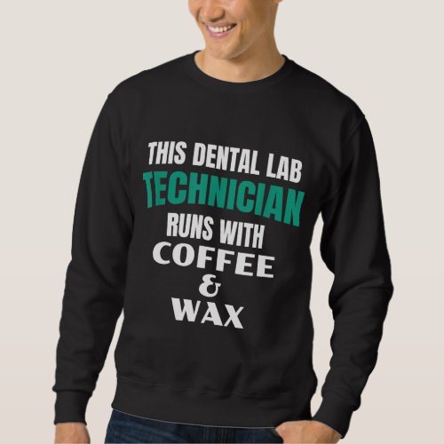 Cool Dental Laboratory Lab Coffee And WaxTechnicia Sweatshirt