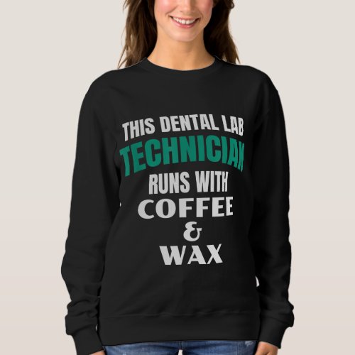 Cool Dental Laboratory Lab Coffee And WaxTechnicia Sweatshirt