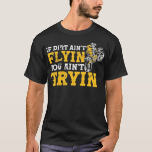 Cool Dirt Bike  If Dirt Ain't Flyin' You Ain't Try T-Shirt