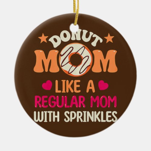 Cool Donut Mom Doughnut Like Regular Funny Donut Ceramic Ornament