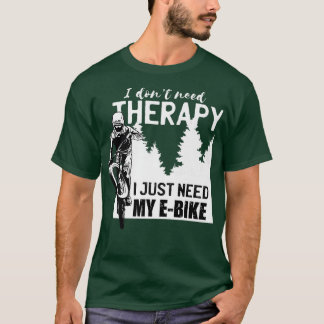 Cool E-biker biking I don't need Therapy bike spor T-Shirt