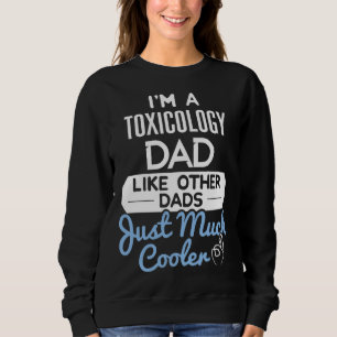 Cool Fathers Day  Toxicology Dad Sweatshirt