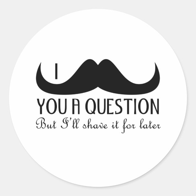 Cool fun I mustache you a question Black and White Classic Round Sticker (Front)