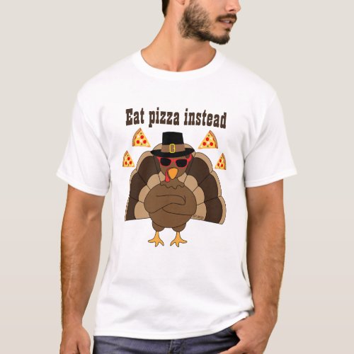 Cool fun turkey Thanksgiving Eat pizza instead T_Shirt