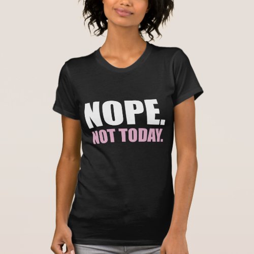 Cool funny bold nope not today humor quote T_Shirt