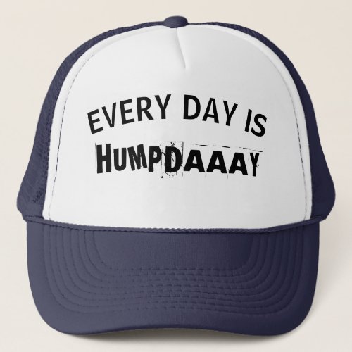 cool funny every day is Hump Day Trucker Hat