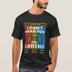 Cool Gaming Bruh I Can't Hear You I'm Gaming Gamer T-Shirt