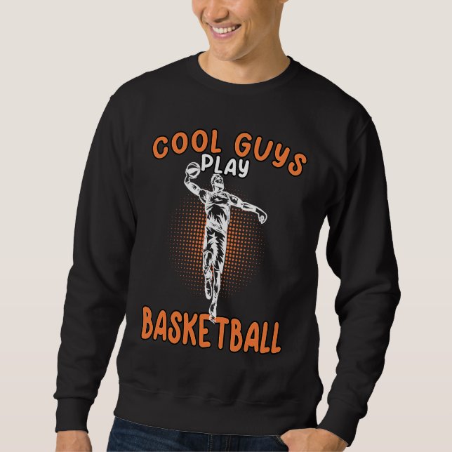 Cool Guys Play Basketball Basketballer Basketballp Sweatshirt (Front)