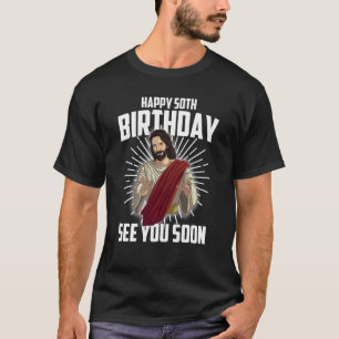 Cool Happy 50th Birthday  Funny Jesus See You Soon T-Shirt