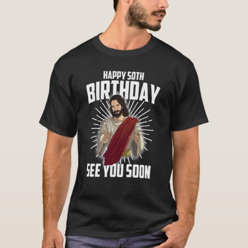 Cool Happy 50th Birthday  Funny Jesus See You Soon T_Shirt