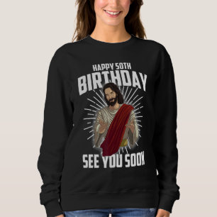 Cool Happy 50th Birthday Gift Funny Jesus See You Sweatshirt