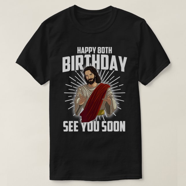 Cool Happy 80th Birthday Gift Funny Jesus See You  T-Shirt (Design Front)