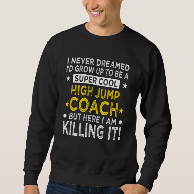 Cool High Jump Coach   Track and Field Humor Jumpe Sweatshirt (Front)