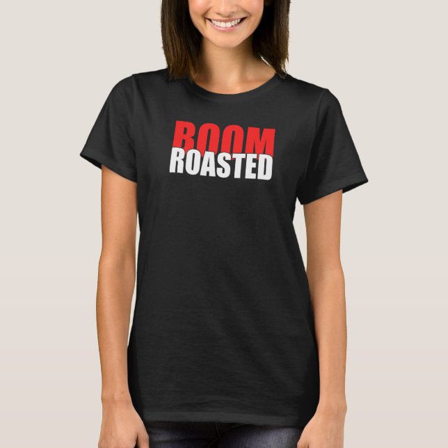 Cool Humor Text Of Boom Roasted For Best Boss T-Shirt (Front)