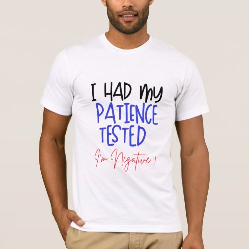 Cool I had my patience tested Im negative Funny T_Shirt