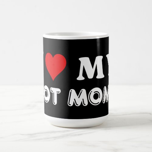 Cool I Love Hot Moms Funny Cute Mug for Mommy Moms