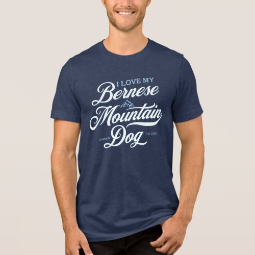 Cool I Love My Bernese Mountain Dog Personalized Tri_Blend Shirt