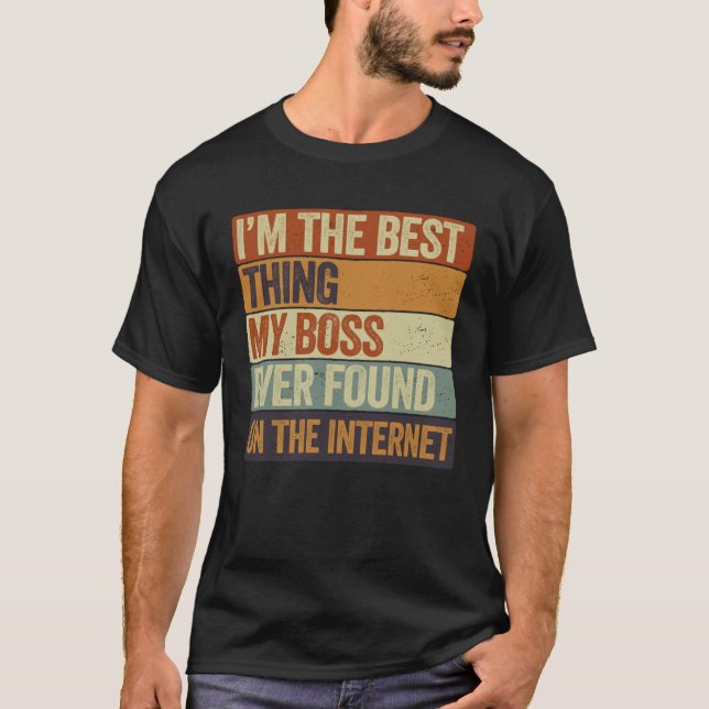 Cool I m The Best Thing My Boss Ever Found On The  T-Shirt (Front)