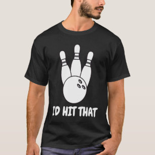 Cool I'd Hit That Bowling Ball Pins Bowler Men Wom T-Shirt