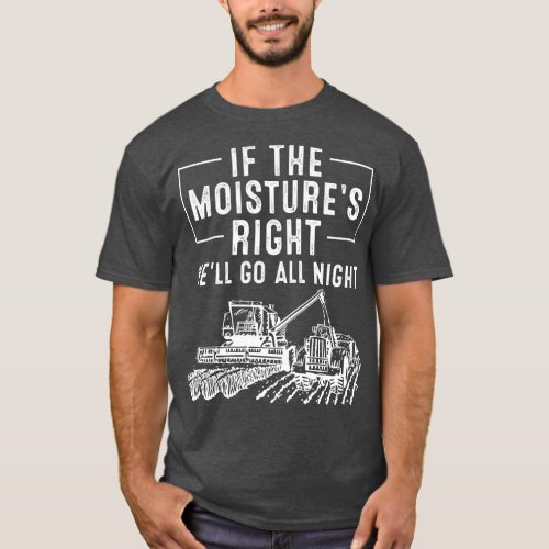 Cool If he Moistures Right Farmer Gift Funny Farm  T_Shirt