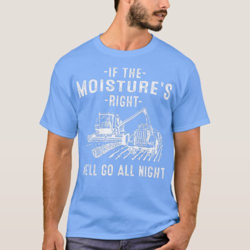 Cool If The Moistures Right Farmer Gift Funny Farm T_Shirt