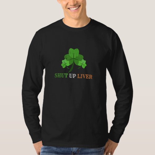 Cool Irish Culture Shut Up Liver Shamrock St Patri T_Shirt