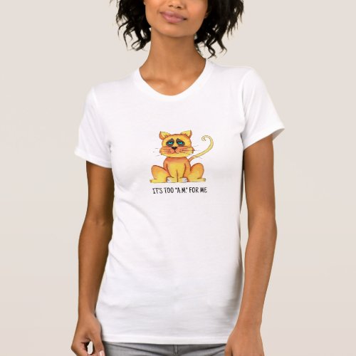 Cool Its Too AM For Me Funny Cat T_shirt Design