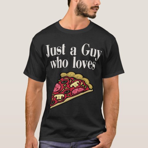 Cool Just a Guy Who Loves Funny Slice Man Boy Pizz T_Shirt
