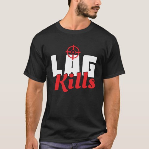 Cool Lag Kills Professional Shooter Gaming Gamers T_Shirt