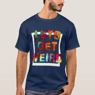 COOL LETS GET WEIRD T-Shirt