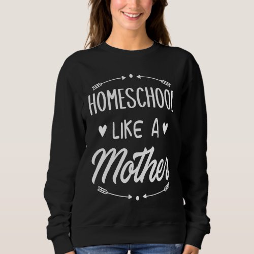 Cool Mama Homeschool Like a Mother Mom Love Themed Sweatshirt