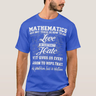 Cool Math Mathematics May Not Teach Us How To Add  T-Shirt