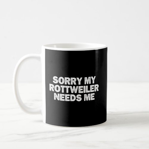 Cool Minimal Funny Sorry My Rottweiler Needs Me  Coffee Mug