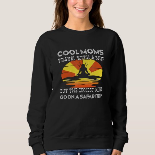 Cool Moms go on a safari expedition Family Vacatio Sweatshirt