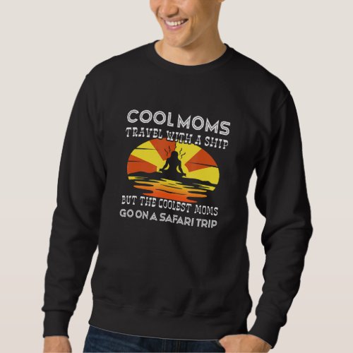 Cool Moms go on a safari expedition Family Vacatio Sweatshirt