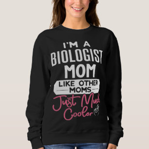 Cool Mothers Day  Biologist Mom Sweatshirt