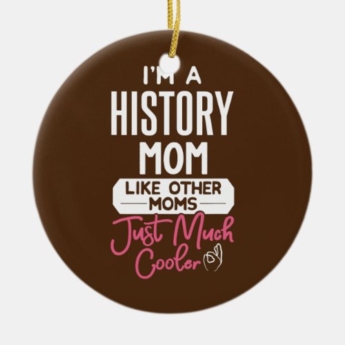 Cool Mothers Day History Mom  Ceramic Ornament