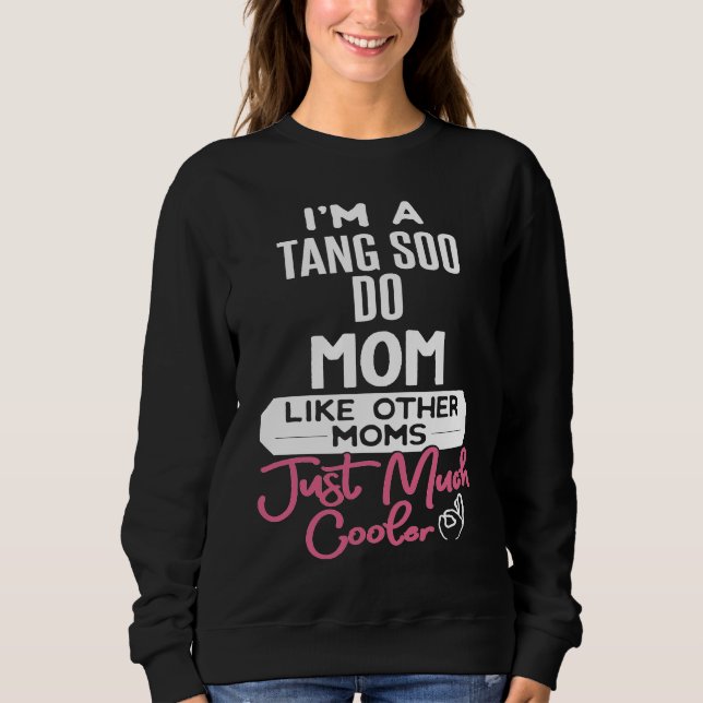 Cool Mothers Day  Tang Soo Do Mom Sweatshirt (Front)
