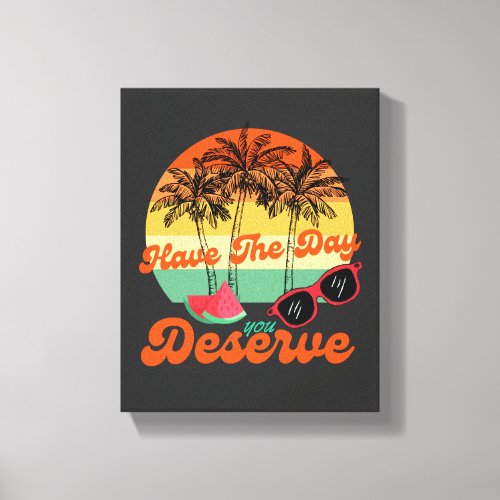 Cool Motivational Quote Have The Day You Deserve Canvas Print