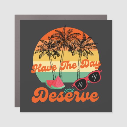 Cool Motivational Quote Have The Day You Deserve Car Magnet