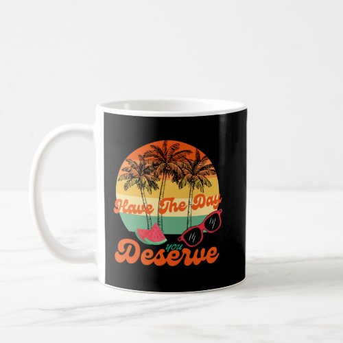 Cool Motivational Quote Have The Day You Deserve Coffee Mug