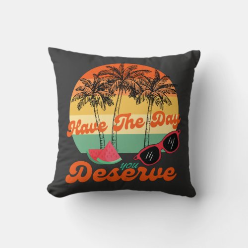 Cool Motivational Quote Have The Day You Deserve Throw Pillow