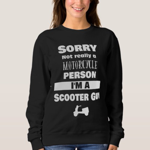 Cool Not A Motorcycle Person Scooter Guy For Scoot Sweatshirt