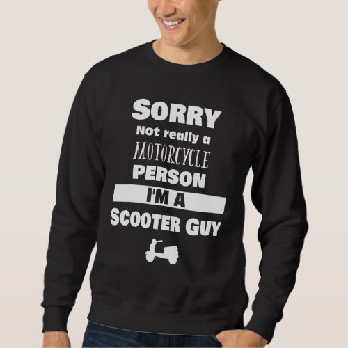 Cool Not A Motorcycle Person Scooter Guy For Scoot Sweatshirt