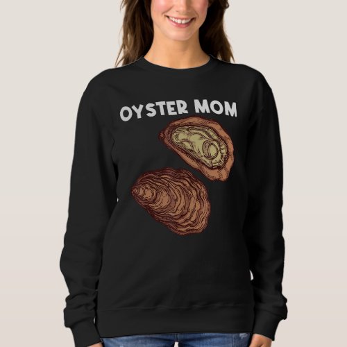 Cool Oyster For Mom Mother Oyster Shucker Mollusk Sweatshirt