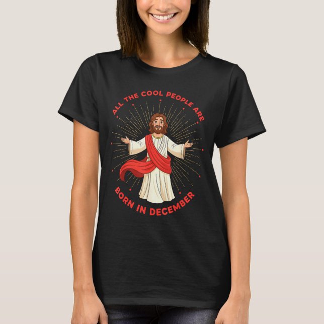 Cool People Born In December Birthday Funny Jesus  T-Shirt (Front)