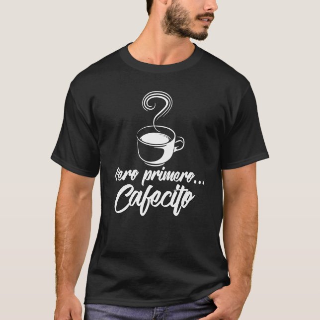 Cool Pero Primero Cafecito Funny Spanish Coffee T-Shirt (Front)